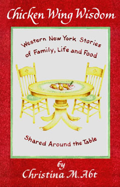 Chicken Wing Wisdom: Western New York Stories of Family, Life and Food Shared Around the Table Christina Abt